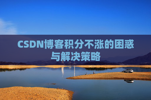 CSDN博客积分不涨的困惑与解决策略
